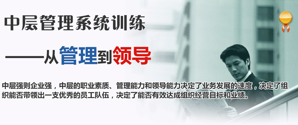 中層管理系統(tǒng)訓(xùn)練:從管理到領(lǐng)導(dǎo)。中層強則企業(yè)強，中層的職業(yè)素質(zhì)、管理能力和領(lǐng)導(dǎo)能力決定了業(yè)務(wù)發(fā)展的速度，決定了組織能否帶領(lǐng)出一支優(yōu)秀的員工隊伍，決定了能否有效達(dá)成組織經(jīng)營目標(biāo)和業(yè)績。
